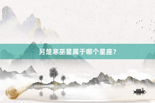 另楚寒巫星属于哪个星座？